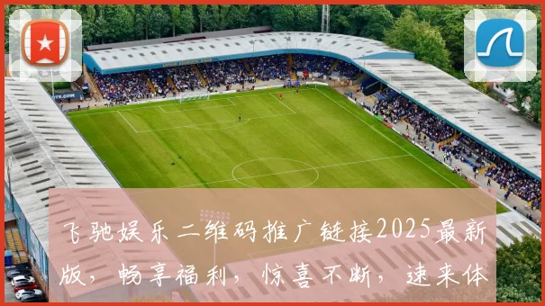 飞驰娱乐二维码推广链接2025最新版，畅享福利，惊喜不断，速来体验，不容错过