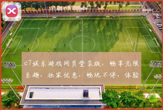 c7娱乐游戏网页登录版，畅享无限乐趣，独家优惠，畅玩不停，体验非凡